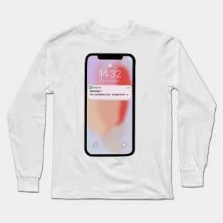 Phone - Reminder - Go complete your assignment Long Sleeve T-Shirt